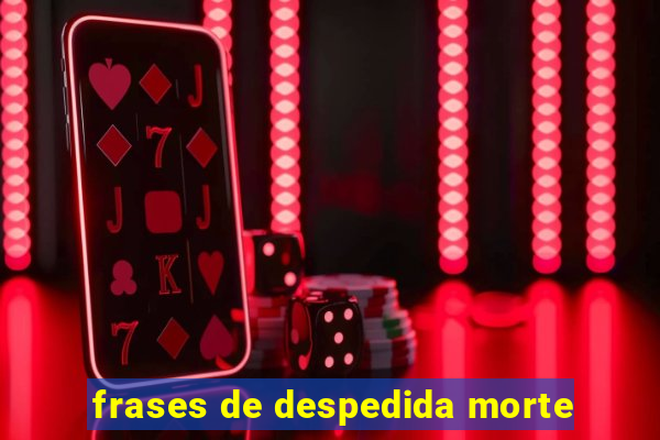 frases de despedida morte